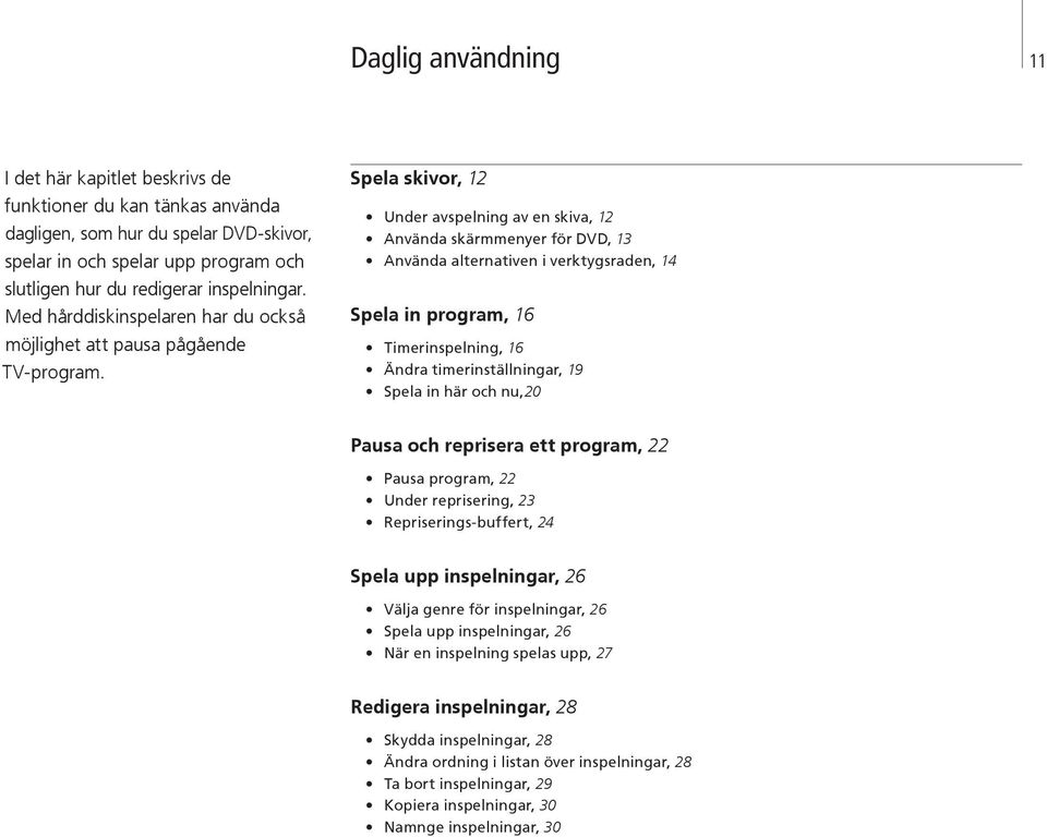 Spela skivor, 12 Under avspelning av en skiva, 12 Använda skärmmenyer för DVD, 13 Använda alternativen i verktygsraden, 14 Spela in program, 16 Timerinspelning, 16 Ändra timerinställningar, 19 Spela