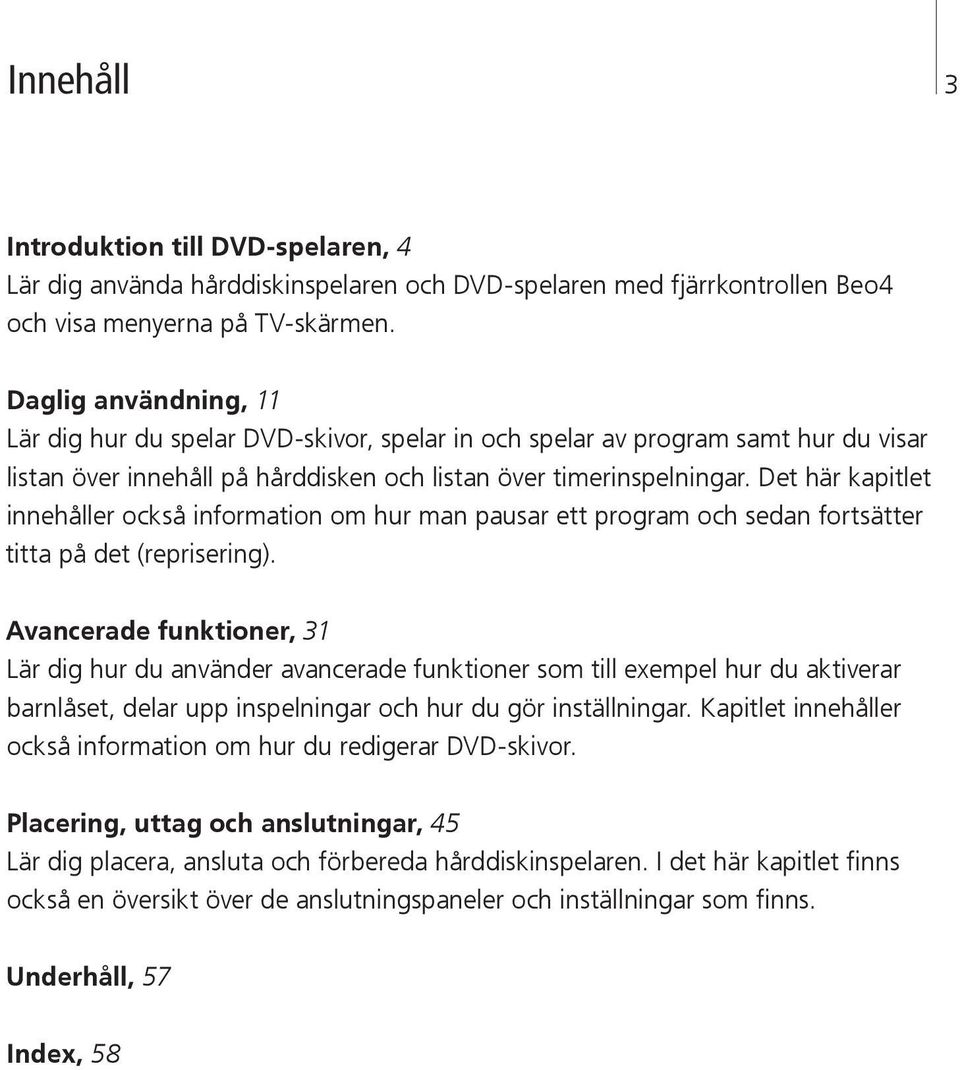 Det här kapitlet innehåller också information om hur man pausar ett program och sedan fortsätter titta på det (reprisering).