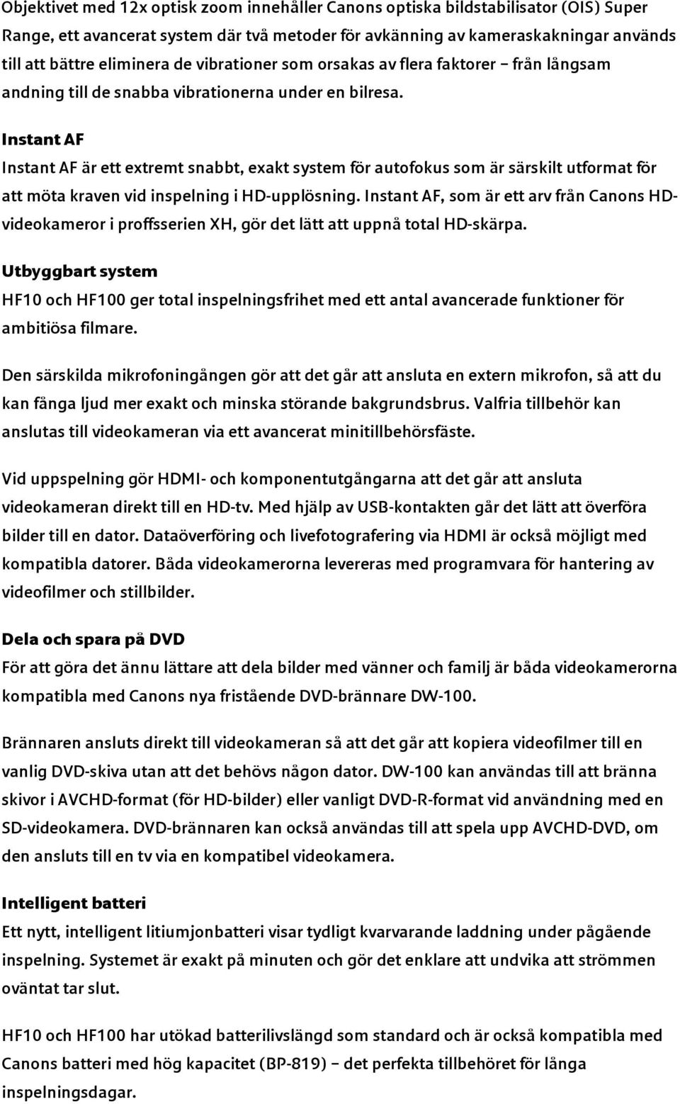 Instant AF Instant AF är ett extremt snabbt, exakt system för autofokus som är särskilt utformat för att möta kraven vid inspelning i HD-upplösning.