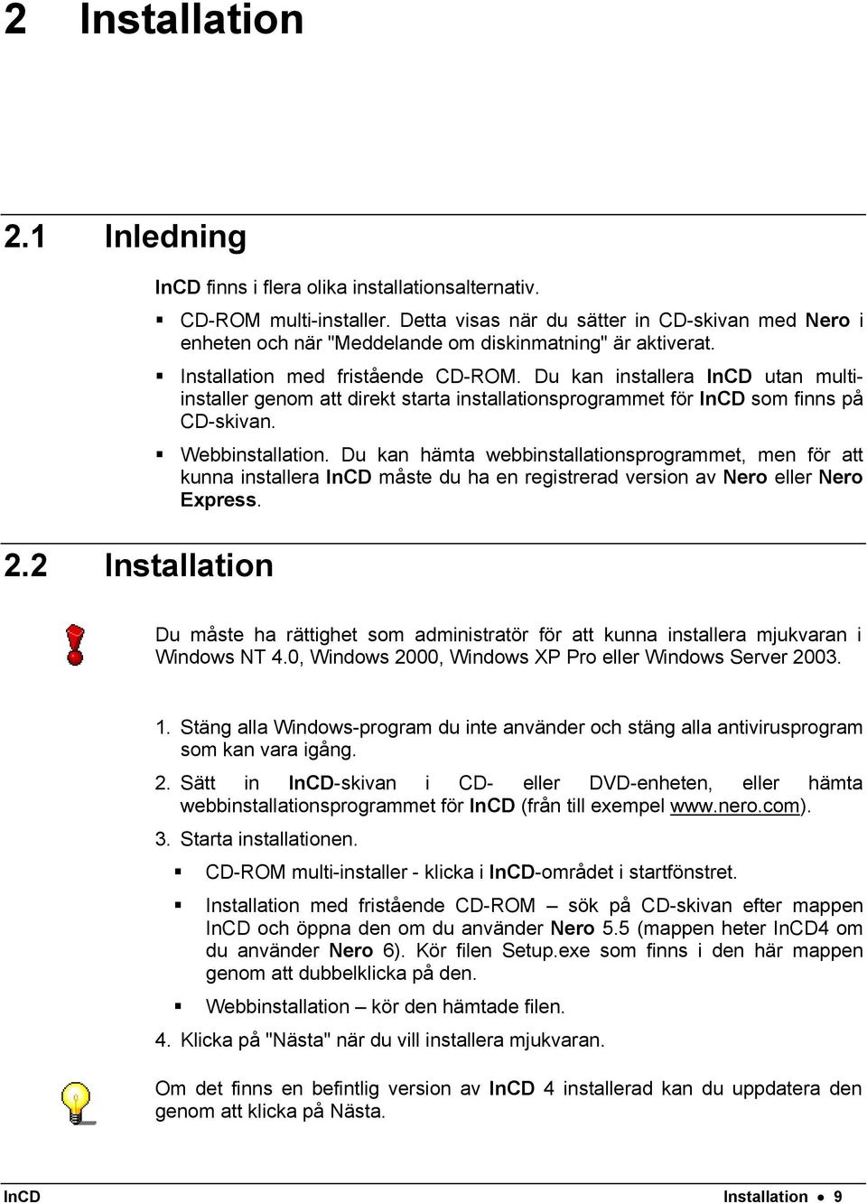 Du kan installera InCD utan multiinstaller genom att direkt starta installationsprogrammet för InCD som finns på CD-skivan. Webbinstallation.