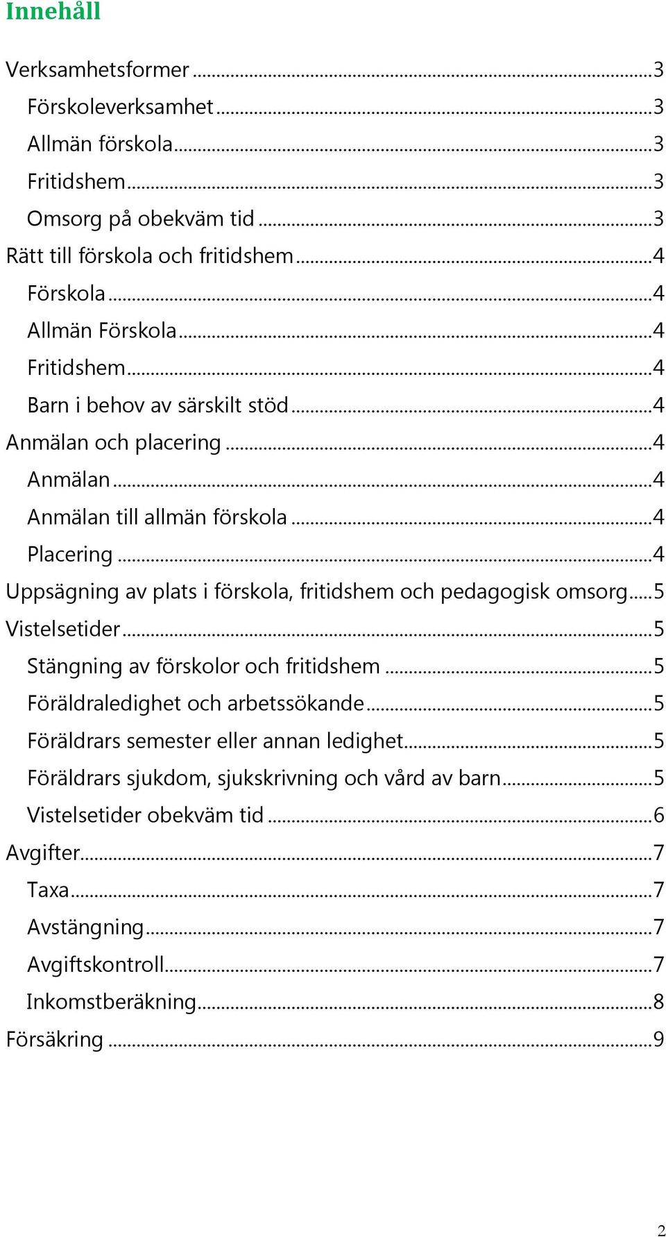 .. 4 Uppsägning av plats i förskola, fritidshem och pedagogisk omsorg... 5 Vistelsetider... 5 Stängning av förskolor och fritidshem... 5 Föräldraledighet och arbetssökande.