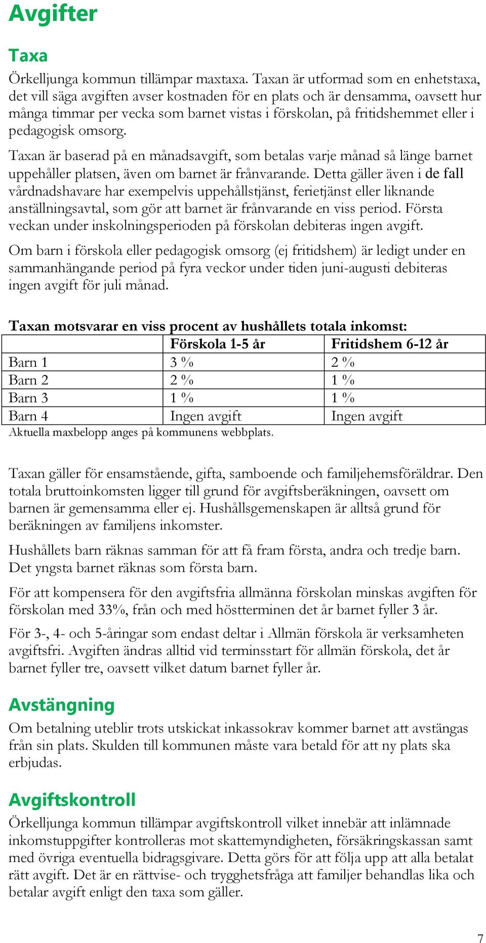 pedagogisk omsorg. Taxan är baserad på en månadsavgift, som betalas varje månad så länge barnet uppehåller platsen, även om barnet är frånvarande.