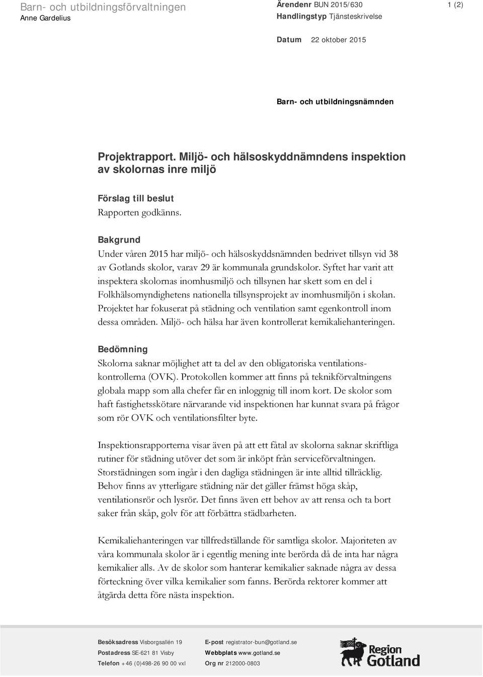 Bakgrund Under våren 2015 har miljö- och hälsoskyddsnämnden bedrivet tillsyn vid 38 av Gotlands skolor, varav 29 är kommunala grundskolor.