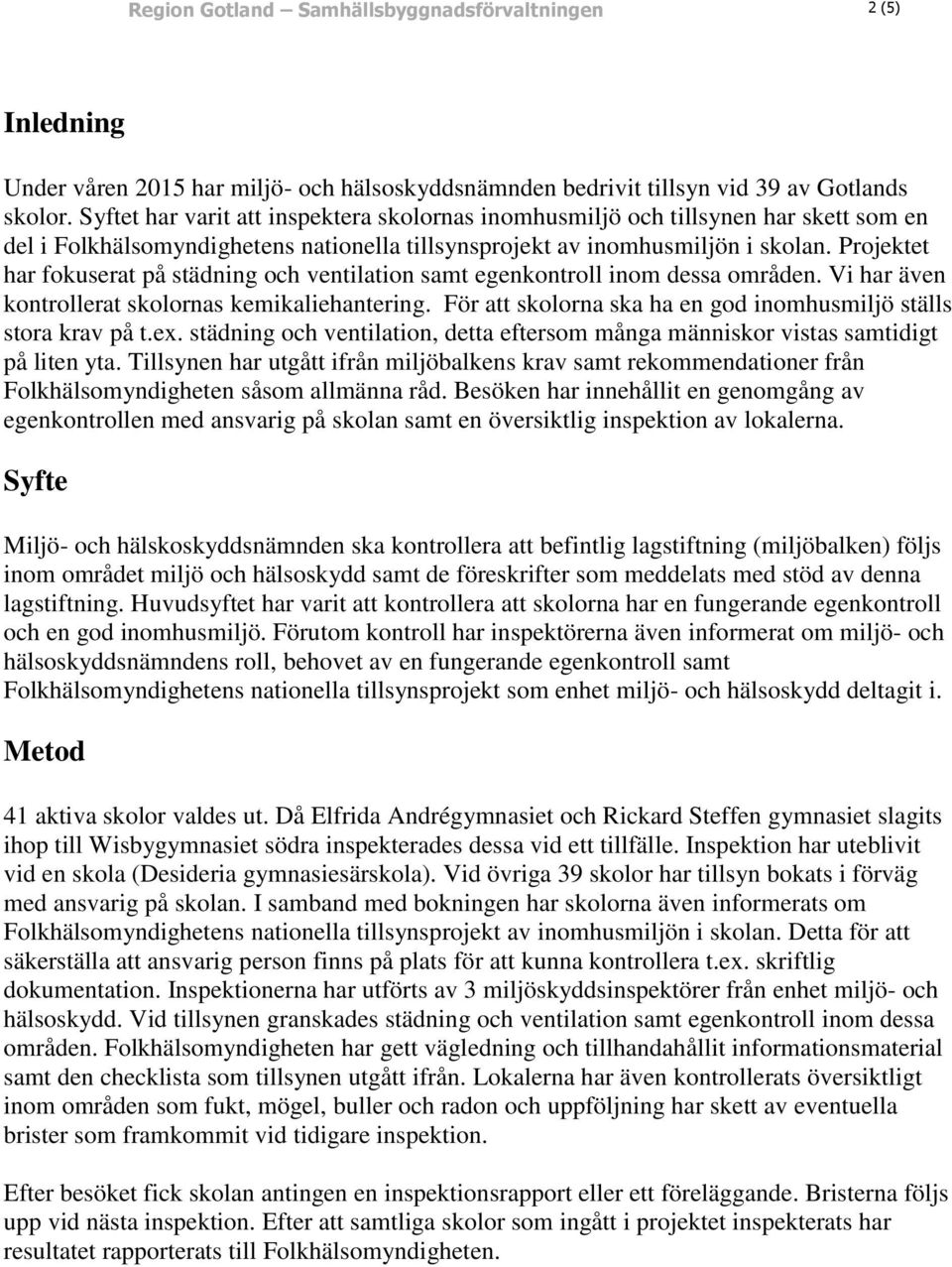 Projektet har fokuserat på städning och ventilation samt egenkontroll inom dessa områden. Vi har även kontrollerat skolornas kemikaliehantering.