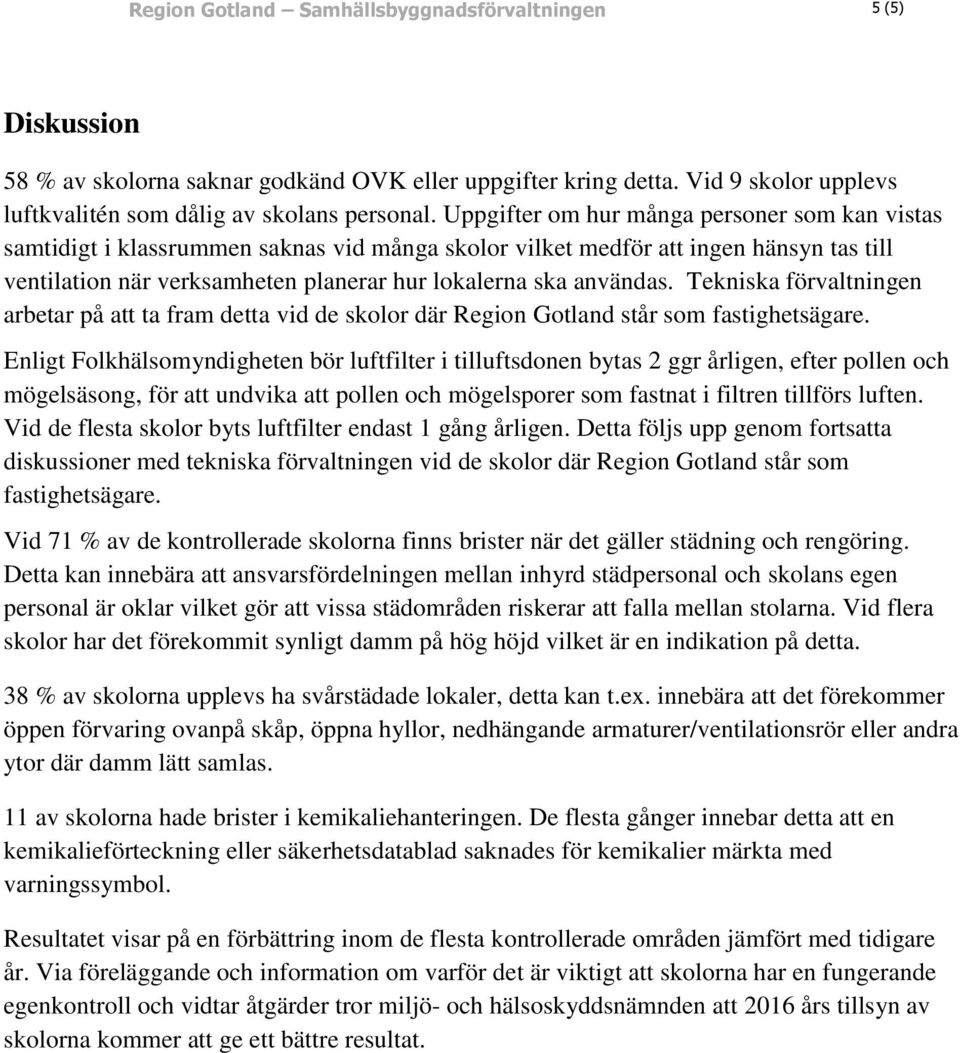 Tekniska förvaltningen arbetar på att ta fram detta vid de skolor där Region Gotland står som fastighetsägare.