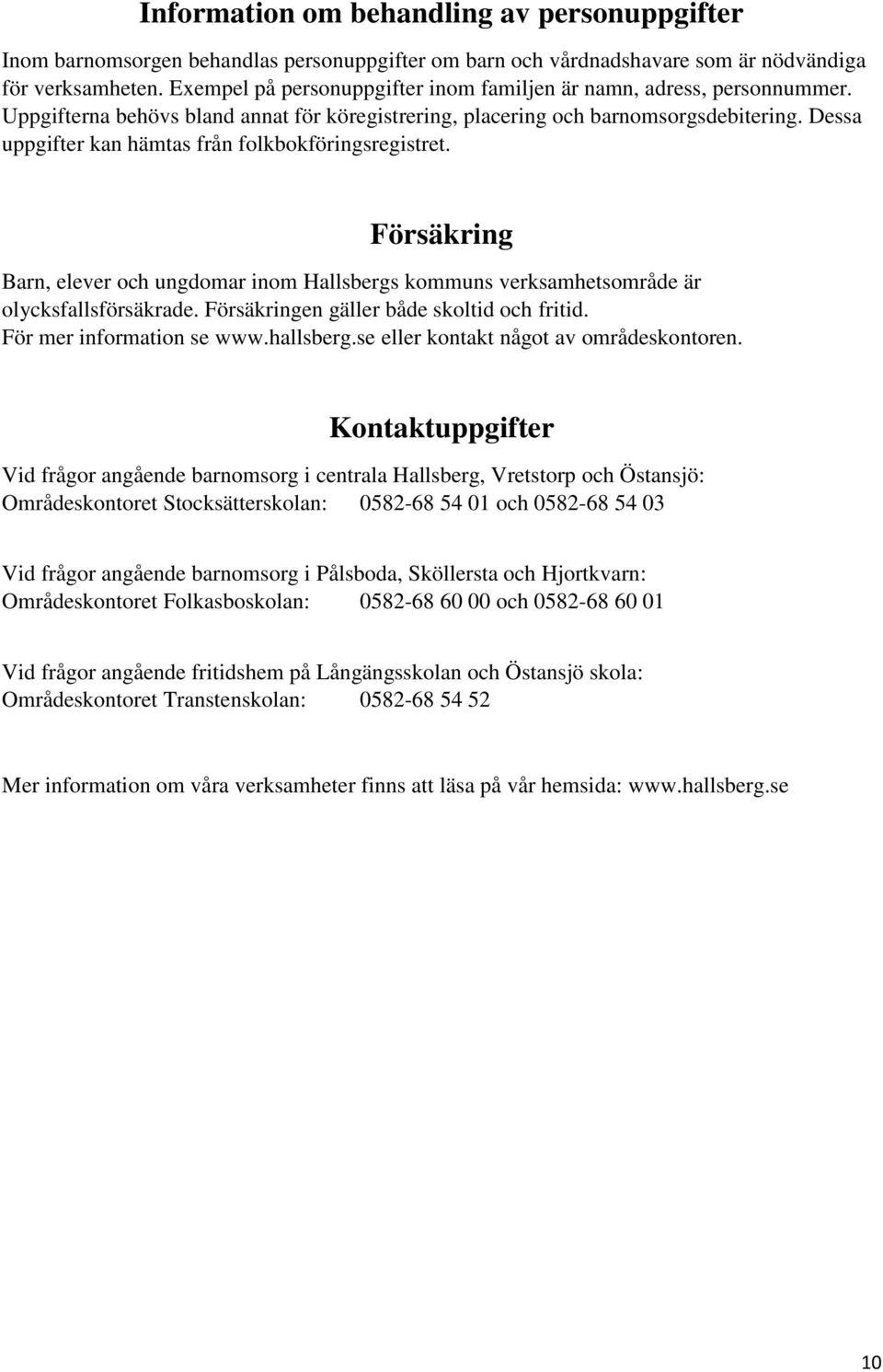 Dessa uppgifter kan hämtas från folkbokföringsregistret. Försäkring Barn, elever och ungdomar inom Hallsbergs kommuns verksamhetsområde är olycksfallsförsäkrade.