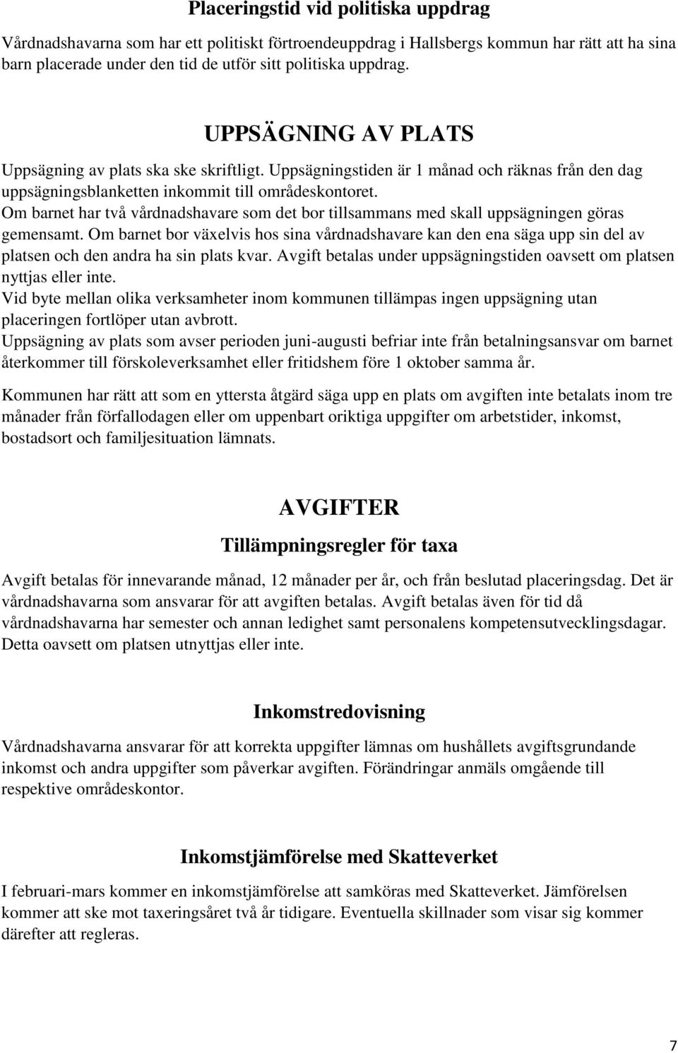 Om barnet har två vårdnadshavare som det bor tillsammans med skall uppsägningen göras gemensamt.