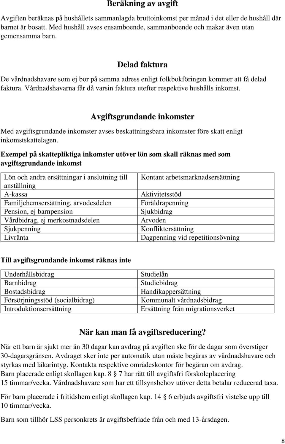 Vårdnadshavarna får då varsin faktura utefter respektive hushålls inkomst.