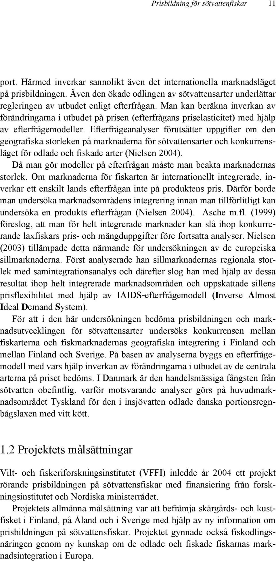 Man kan beräkna inverkan av förändringarna i utbudet på prisen (efterfrågans priselasticitet) med hjälp av efterfrågemodeller.