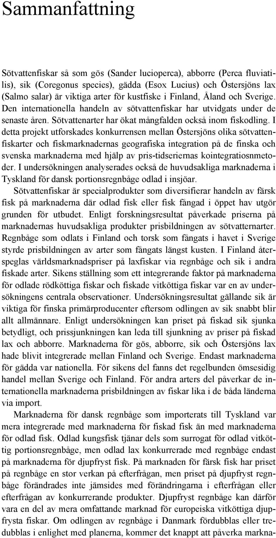 I detta projekt utforskades konkurrensen mellan Östersjöns olika sötvattenfiskarter och fiskmarknadernas geografiska integration på de finska och svenska marknaderna med hjälp av pris-tidseriernas