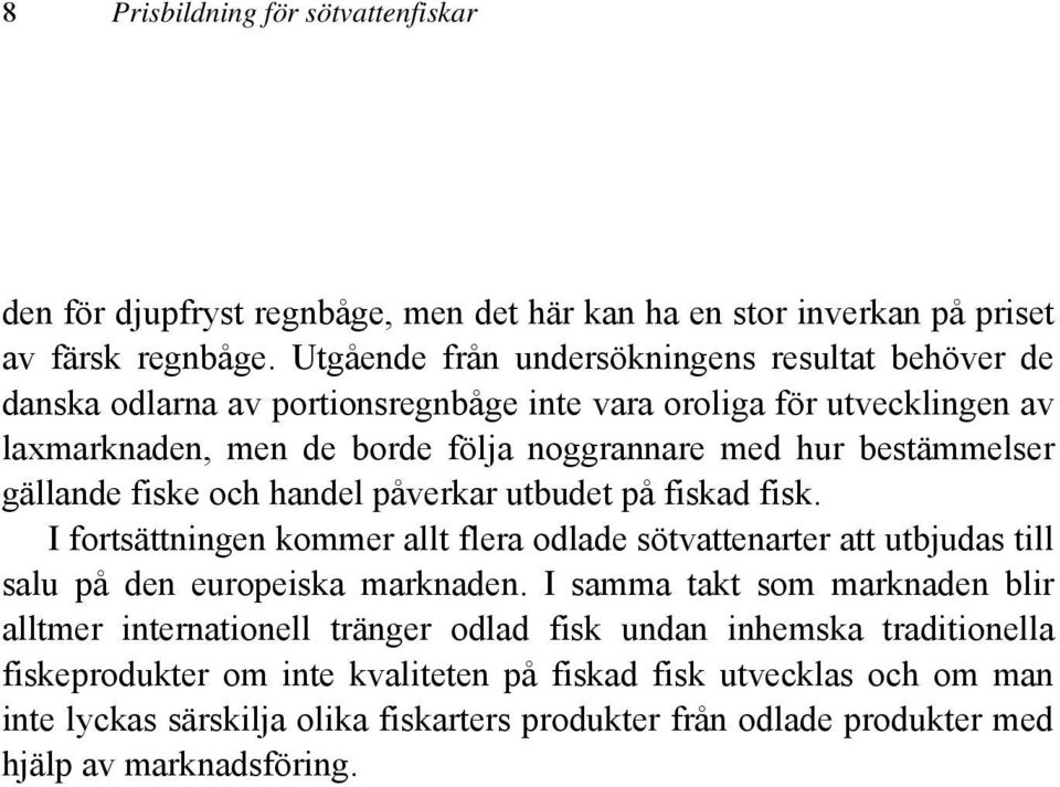 gällande fiske och handel påverkar utbudet på fiskad fisk. I fortsättningen kommer allt flera odlade sötvattenarter att utbjudas till salu på den europeiska marknaden.