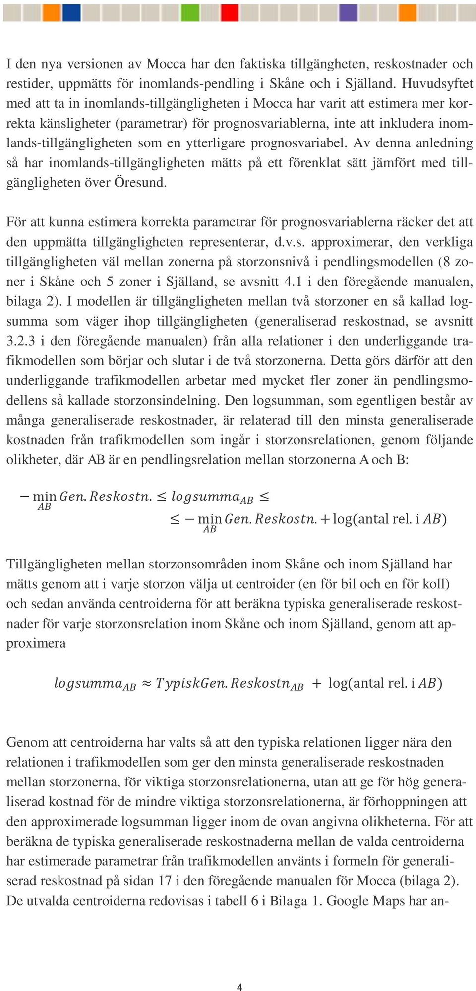 ytterligare prognosvariabel. Av denna anledning så har inomlands-tillgängligheten mätts på ett förenklat sätt jämfört med tillgängligheten över Öresund.
