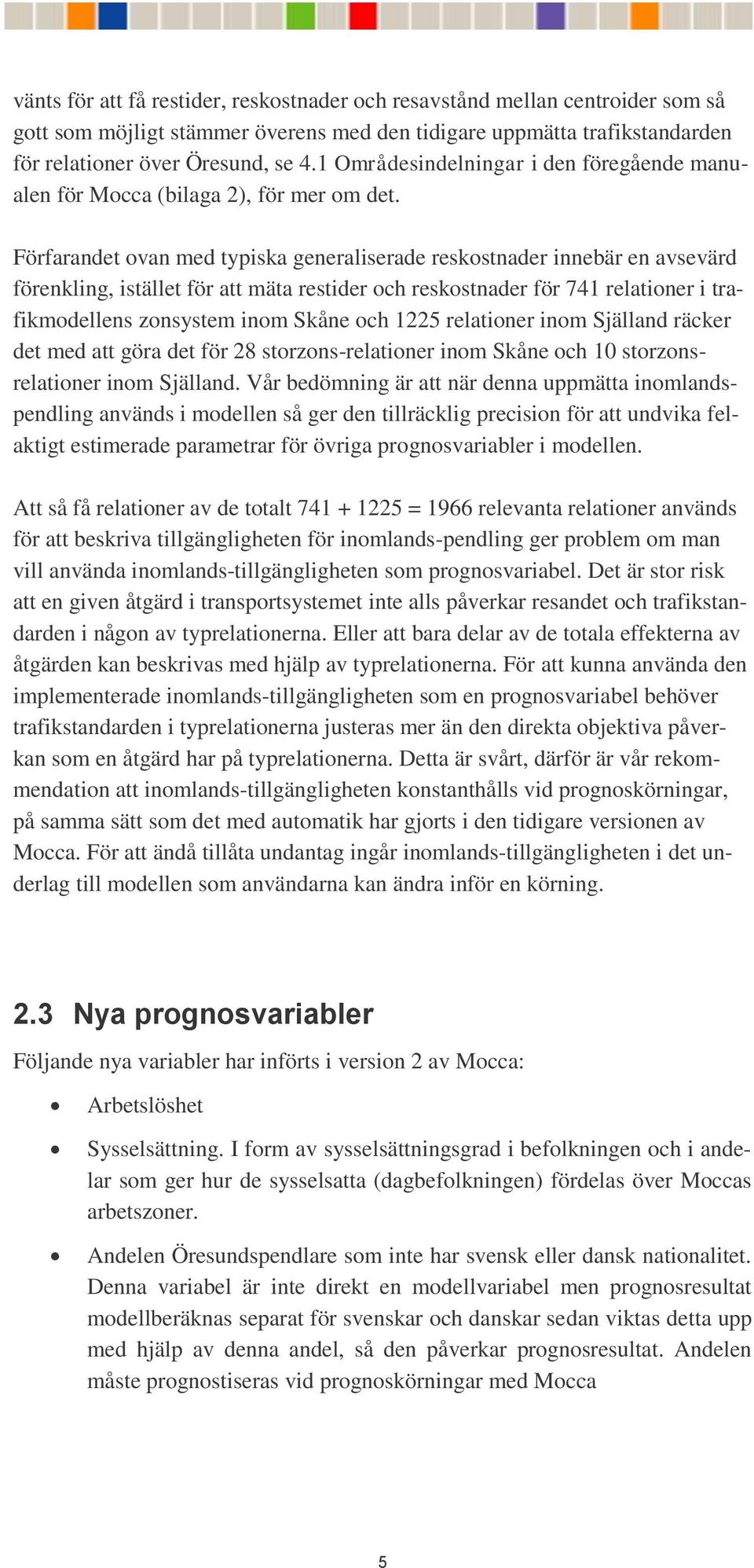 Förfarandet ovan med typiska generaliserade reskostnader innebär en avsevärd förenkling, istället för att mäta restider och reskostnader för 741 relationer i trafikmodellens zonsystem inom Skåne och