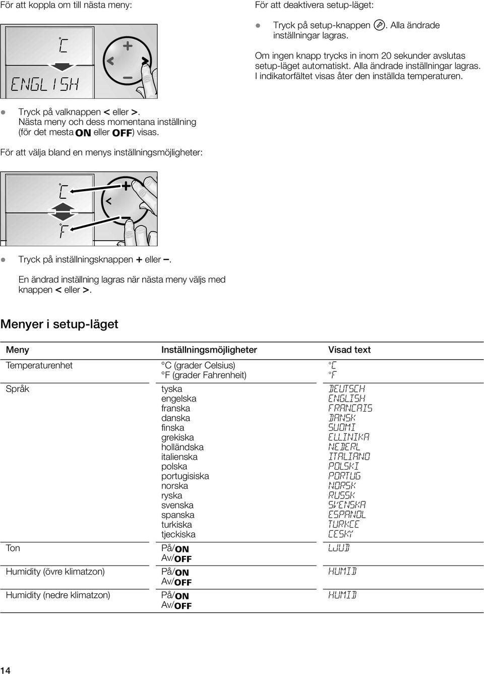 Nästa meny och dess momentana inställning (för det mesta o eller p) visas. För att välja bland en menys inställningsmöjligheter: Tryck på inställningsknappen + eller.