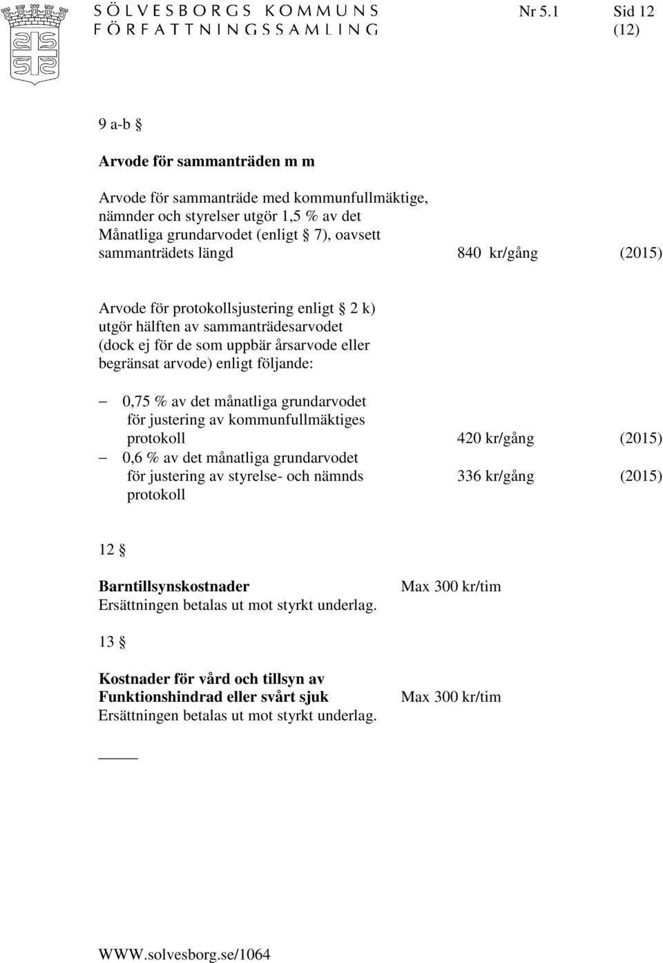 månatliga grundarvodet för justering av kommunfullmäktiges protokoll 420 kr/gång (2015) 0,6 % av det månatliga grundarvodet för justering av styrelse- och nämnds 336 kr/gång (2015) protokoll 12