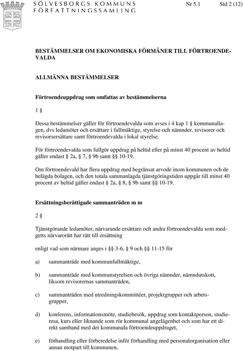 För förtroendevalda som fullgör uppdrag på heltid eller på minst 40 procent av heltid gäller endast 2a, 7, 9b samt 10-19.