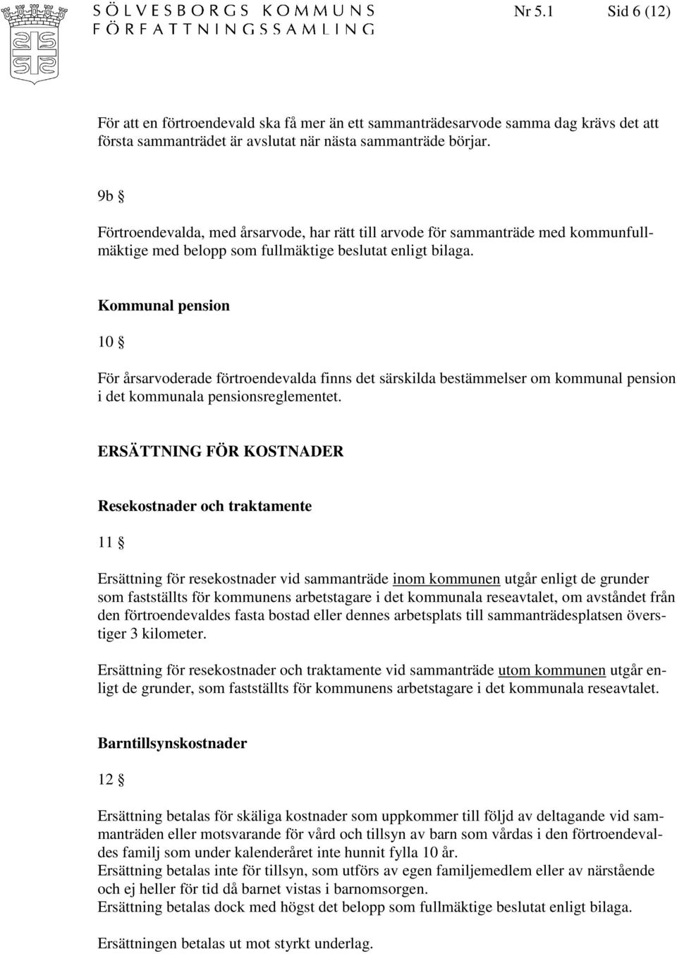 Kommunal pension 10 För årsarvoderade förtroendevalda finns det särskilda bestämmelser om kommunal pension i det kommunala pensionsreglementet.