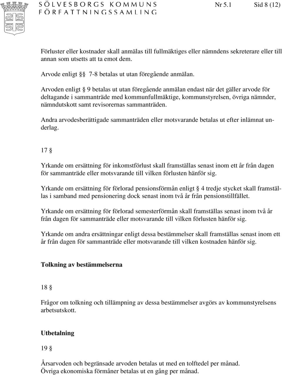 Arvoden enligt 9 betalas ut utan föregående anmälan endast när det gäller arvode för deltagande i sammanträde med kommunfullmäktige, kommunstyrelsen, övriga nämnder, nämndutskott samt revisorernas