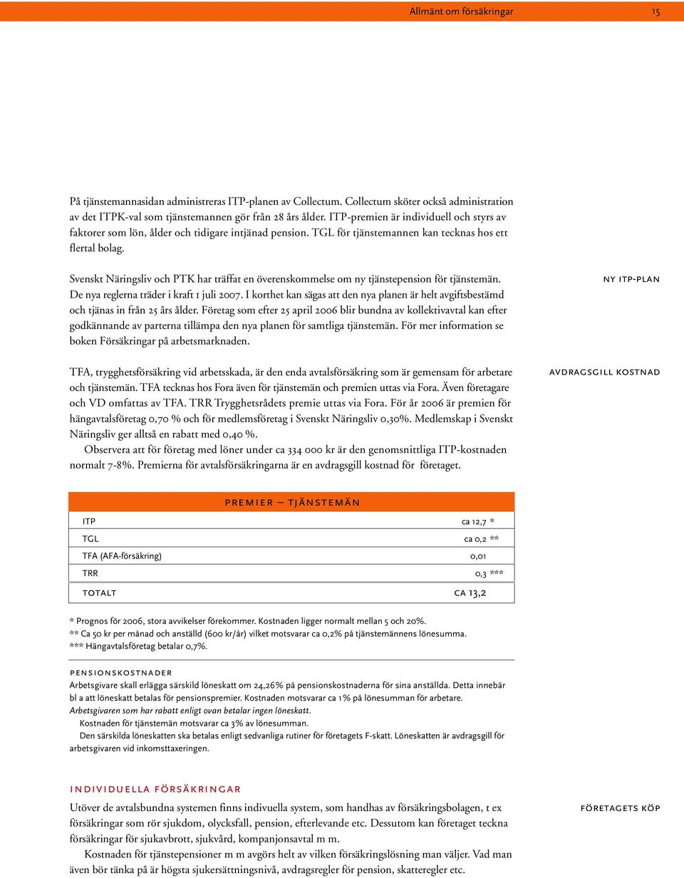 Svenskt Näringsliv och PTK har träffat en överenskommelse om ny tjänstepension för tjänstemän. De nya reglerna träder i kraft 1 juli 2007.