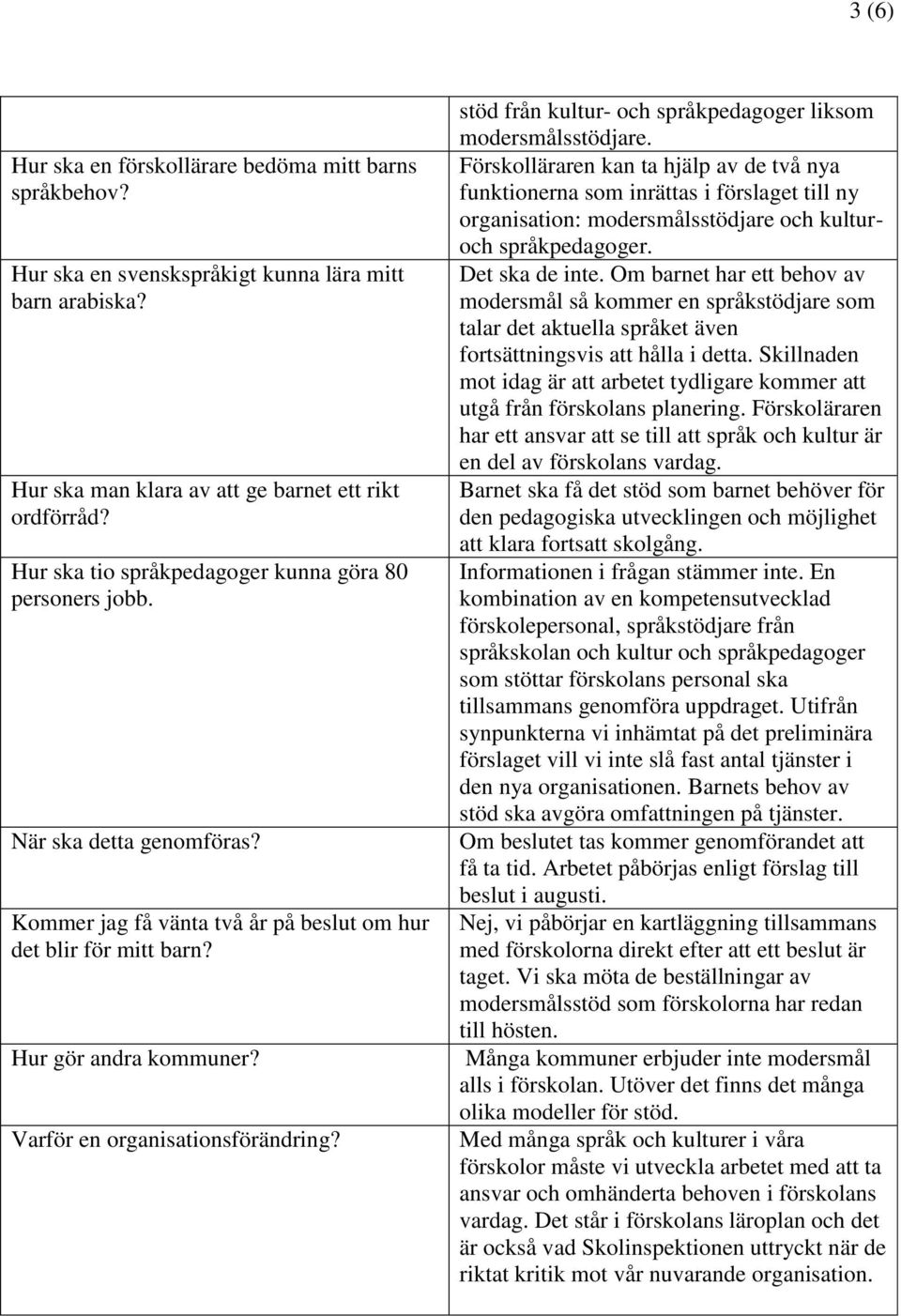 Varför en organisationsförändring? stöd från kultur- och språkpedagoger liksom modersmålsstödjare.