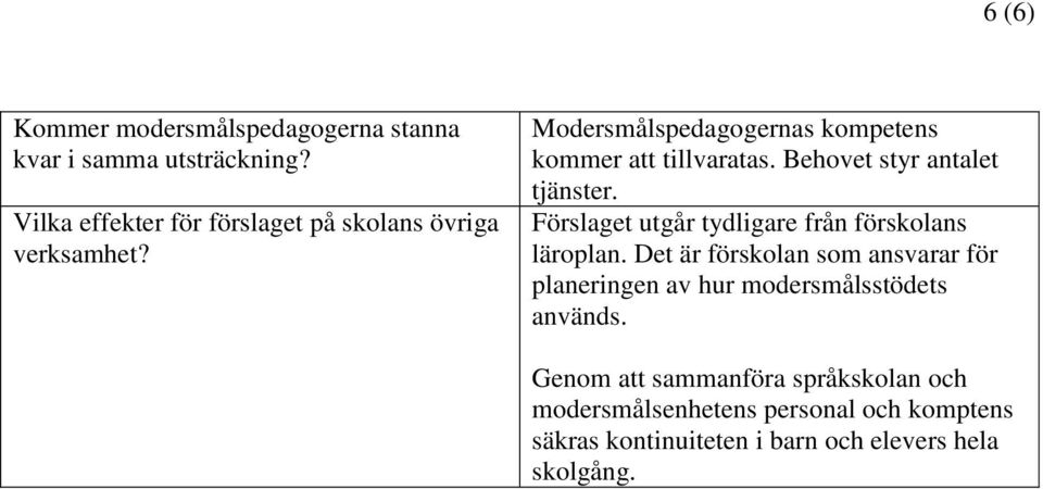 Behovet styr antalet tjänster. Förslaget utgår tydligare från förskolans läroplan.