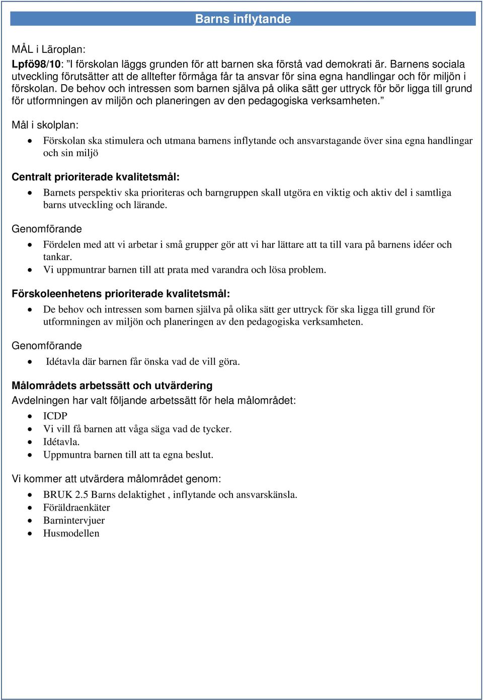 De behov och intressen som barnen själva på olika sätt ger uttryck för bör ligga till grund för utformningen av miljön och planeringen av den pedagogiska verksamheten.