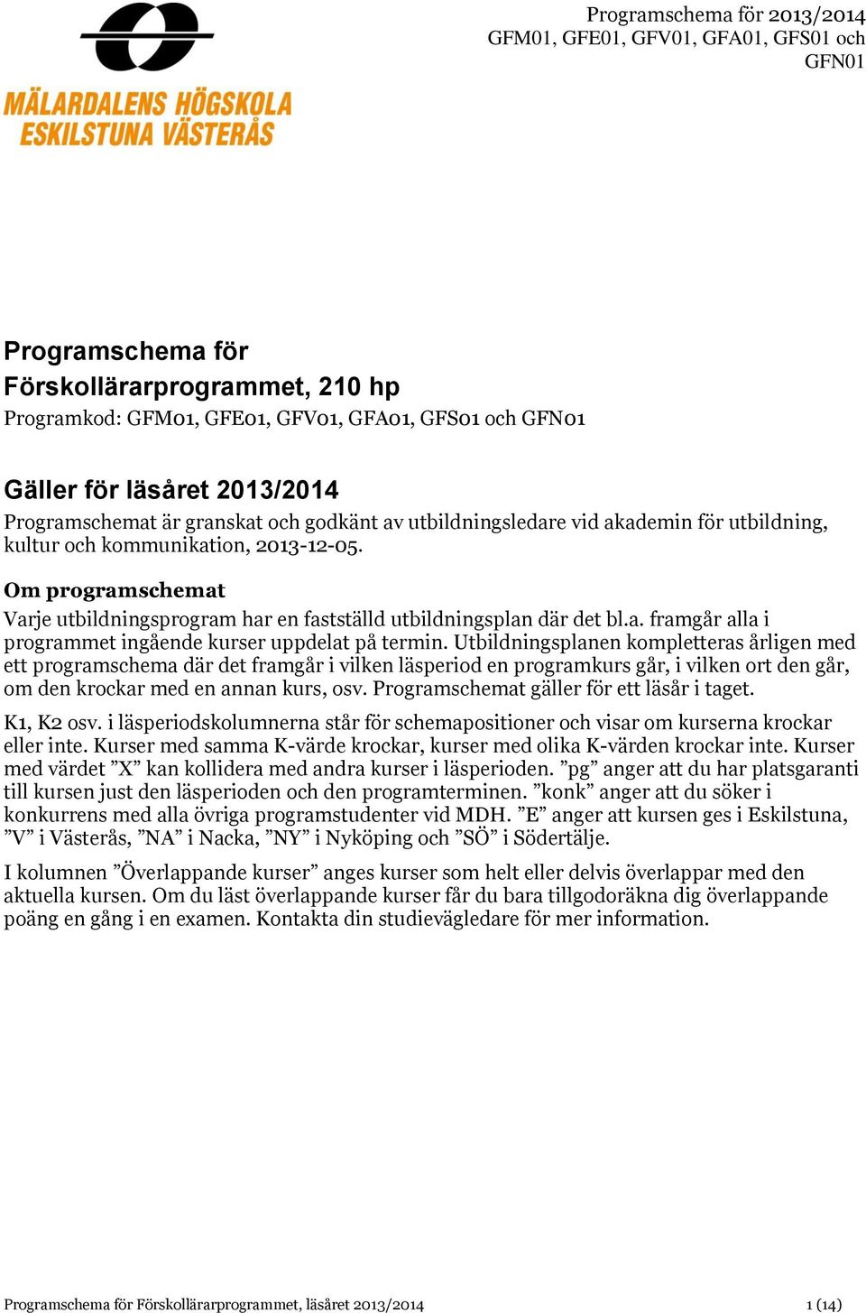 Utbildningsplanen kompletteras årligen med ett programschema där det framgår i vilken läsperiod en programkurs går, i vilken den går, om den krockar med en annan kurs, osv.