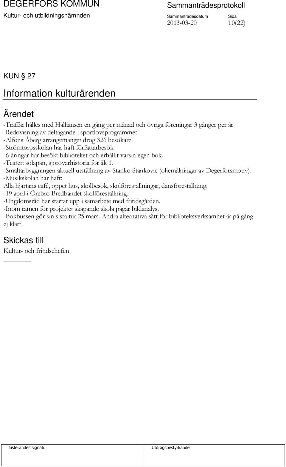 -Smältarbyggningen aktuell utställning av Stanko Stankovic (oljemålningar av Degerforsmotiv). -Musikskolan har haft: Alla hjärtans café, öppet hus, skolbesök, skolföreställningar, dansföreställning.