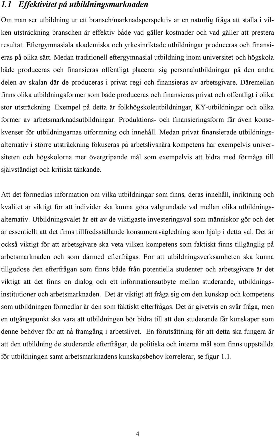 Medan traditionell eftergymnasial utbildning inom universitet och högskola både produceras och finansieras offentligt placerar sig personalutbildningar på den andra delen av skalan där de produceras