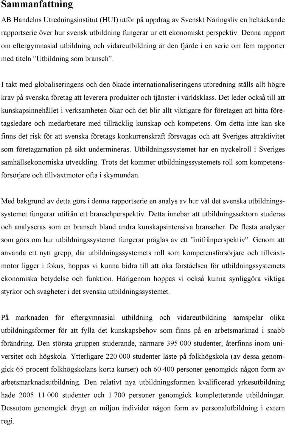 I takt med globaliseringens och den ökade internationaliseringens utbredning ställs allt högre krav på svenska företag att leverera produkter och tjänster i världsklass.