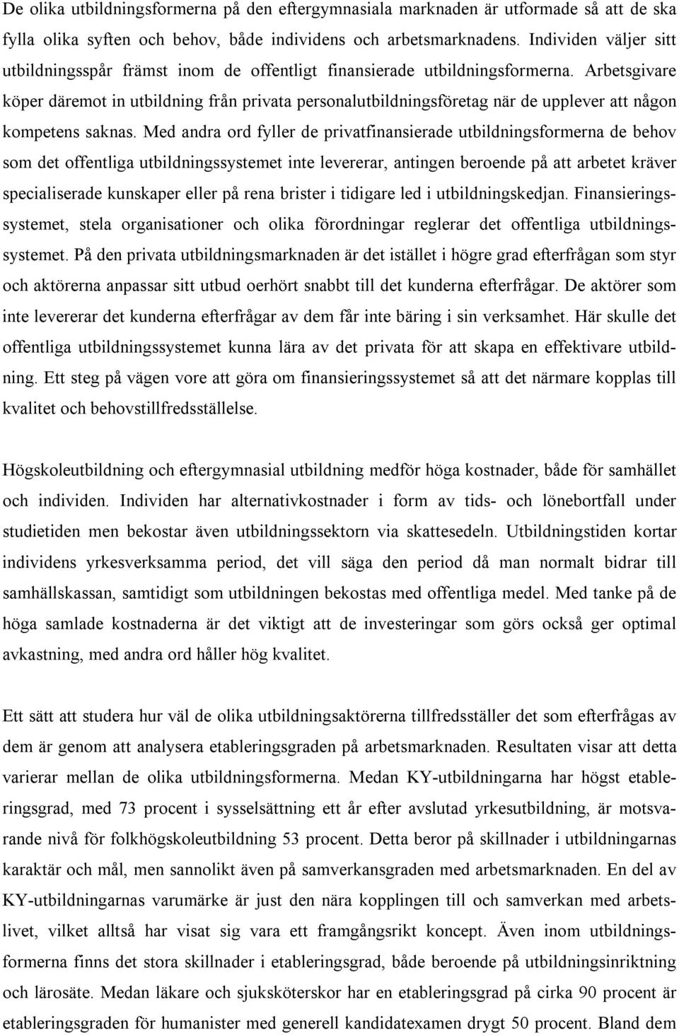 Arbetsgivare köper däremot in utbildning från privata personalutbildningsföretag när de upplever att någon kompetens saknas.