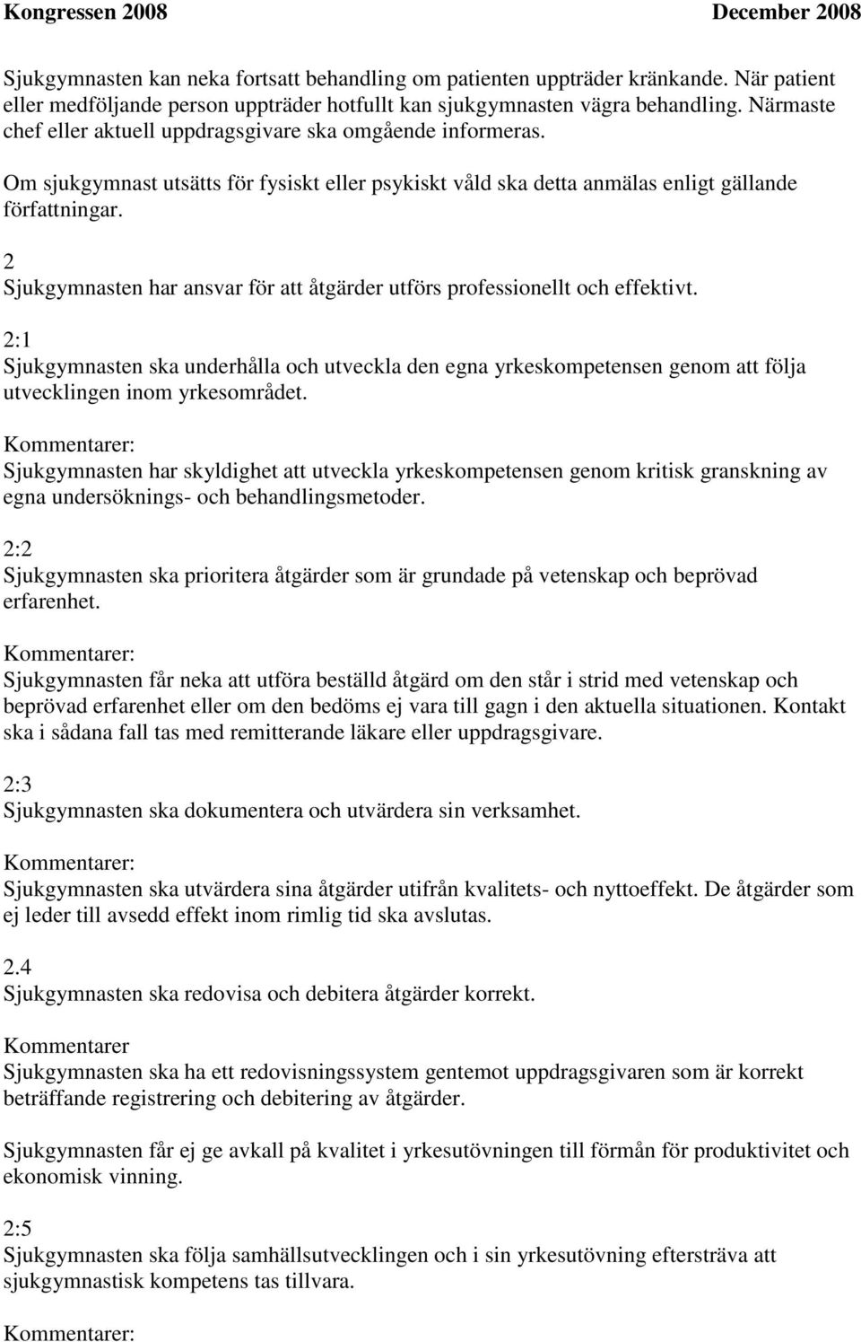 2 Sjukgymnasten har ansvar för att åtgärder utförs professionellt och effektivt. 2:1 Sjukgymnasten ska underhålla och utveckla den egna yrkeskompetensen genom att följa utvecklingen inom yrkesområdet.