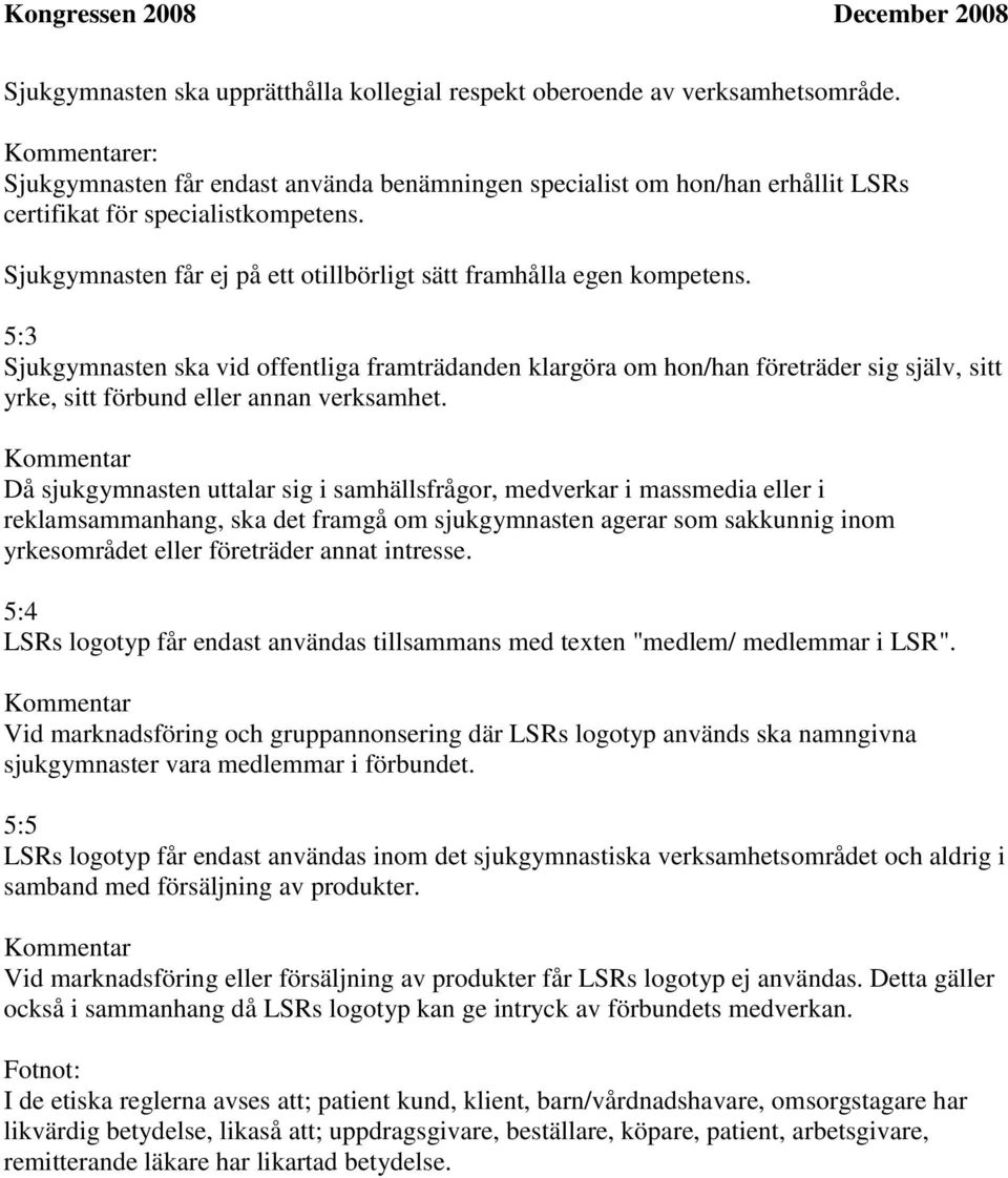 5:3 Sjukgymnasten ska vid offentliga framträdanden klargöra om hon/han företräder sig själv, sitt yrke, sitt förbund eller annan verksamhet.