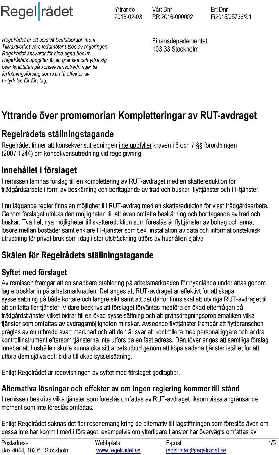 Finansdepartementet 103 33 Stockholm Yttrande över promemorian Kompletteringar av RUT-avdraget Regelrådets ställningstagande Regelrådet finner att konsekvensutredningen inte uppfyller kraven i 6 och