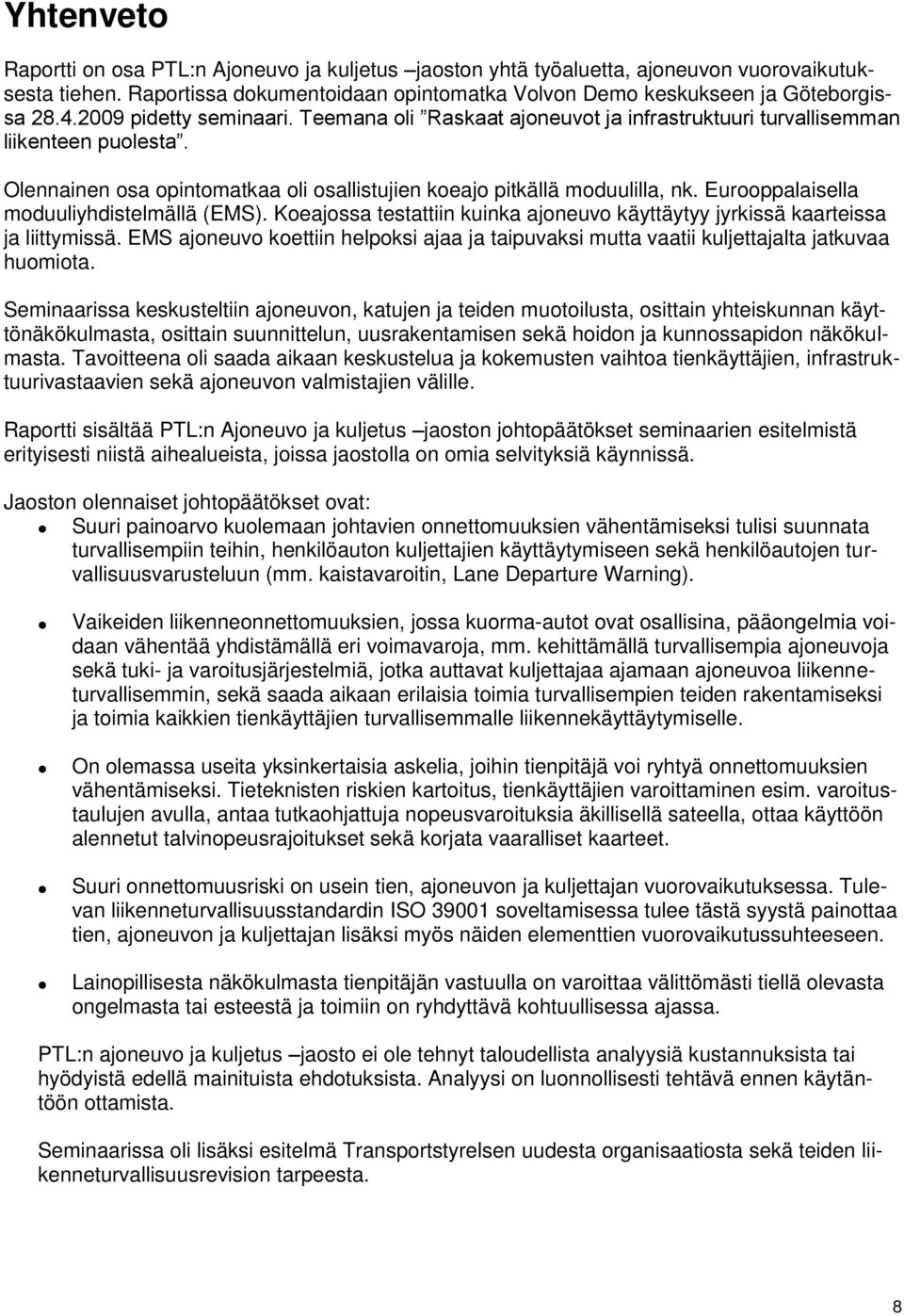 Eurooppalaisella moduuliyhdistelmällä (EMS). Koeajossa testattiin kuinka ajoneuvo käyttäytyy jyrkissä kaarteissa ja liittymissä.