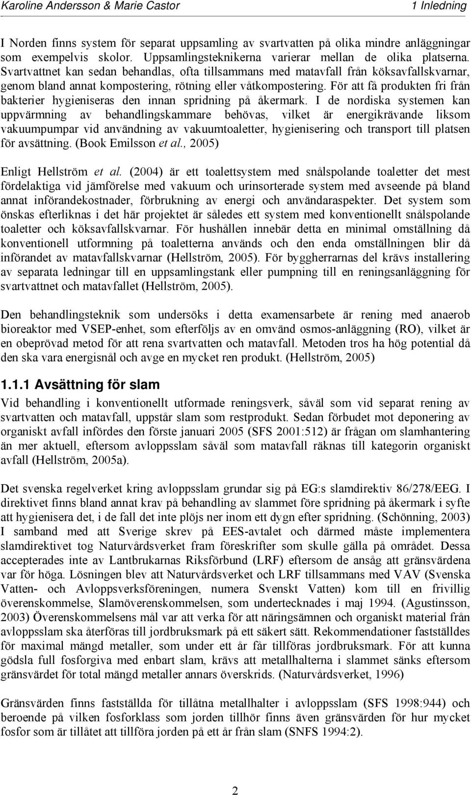 För att få produkten fri från bakterier hygieniseras den innan spridning på åkermark.
