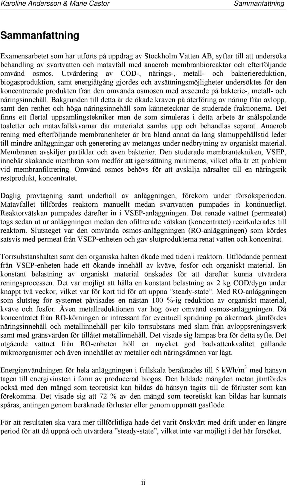 Utvärdering av COD-, närings-, metall- och bakteriereduktion, biogasproduktion, samt energiåtgång gjordes och avsättningsmöjligheter undersöktes för den koncentrerade produkten från den omvända