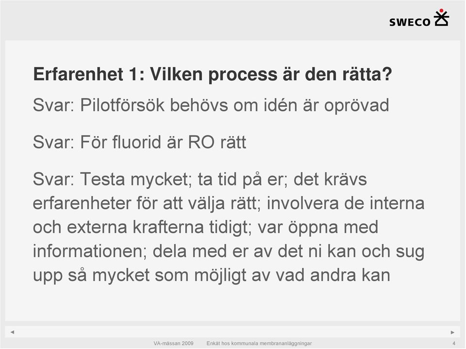 mycket; ta tid på er; det krävs erfarenheter för att välja rätt; involvera de interna