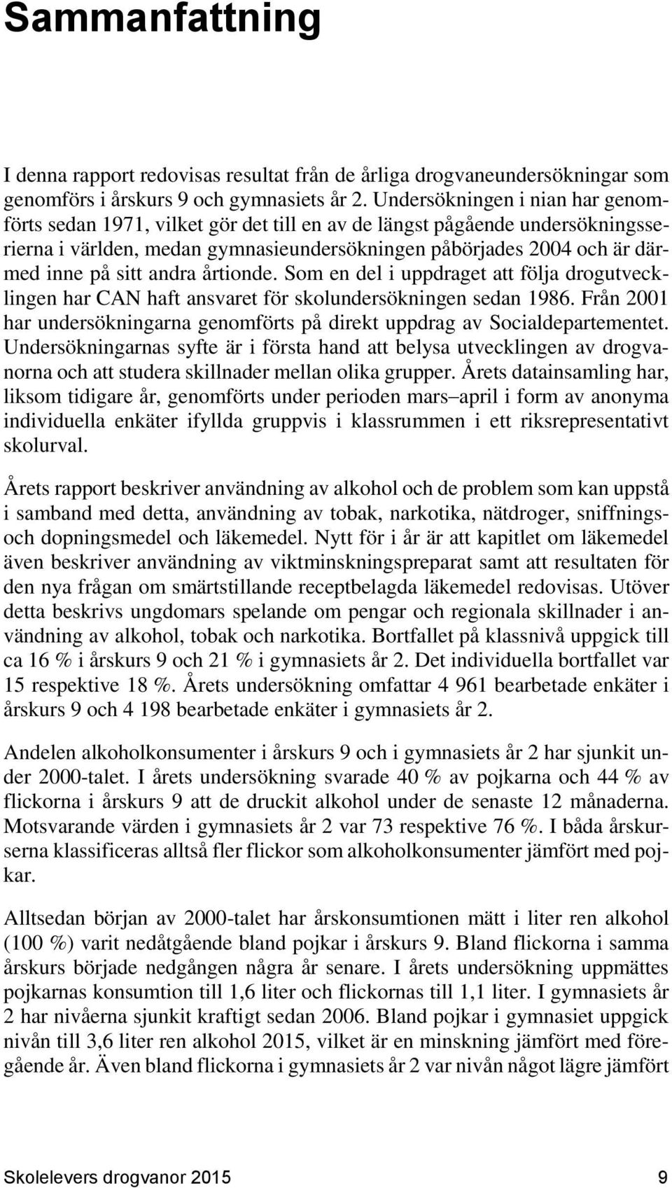 andra årtionde. Som en del i uppdraget att följa drogutvecklingen har CAN haft ansvaret för skolundersökningen sedan 1986.