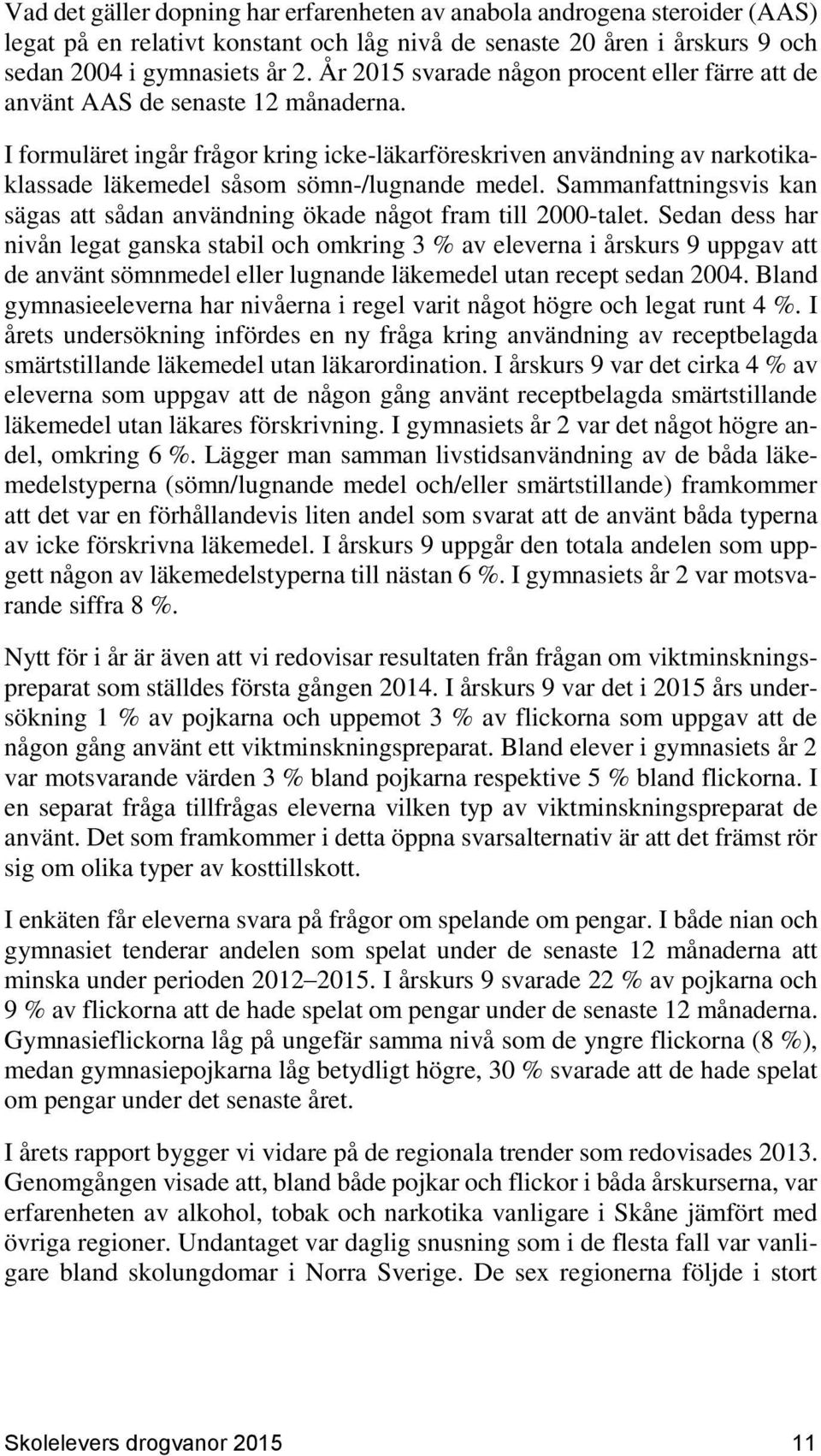 I formuläret ingår frågor kring icke-läkarföreskriven användning av narkotikaklassade läkemedel såsom sömn-/lugnande medel.