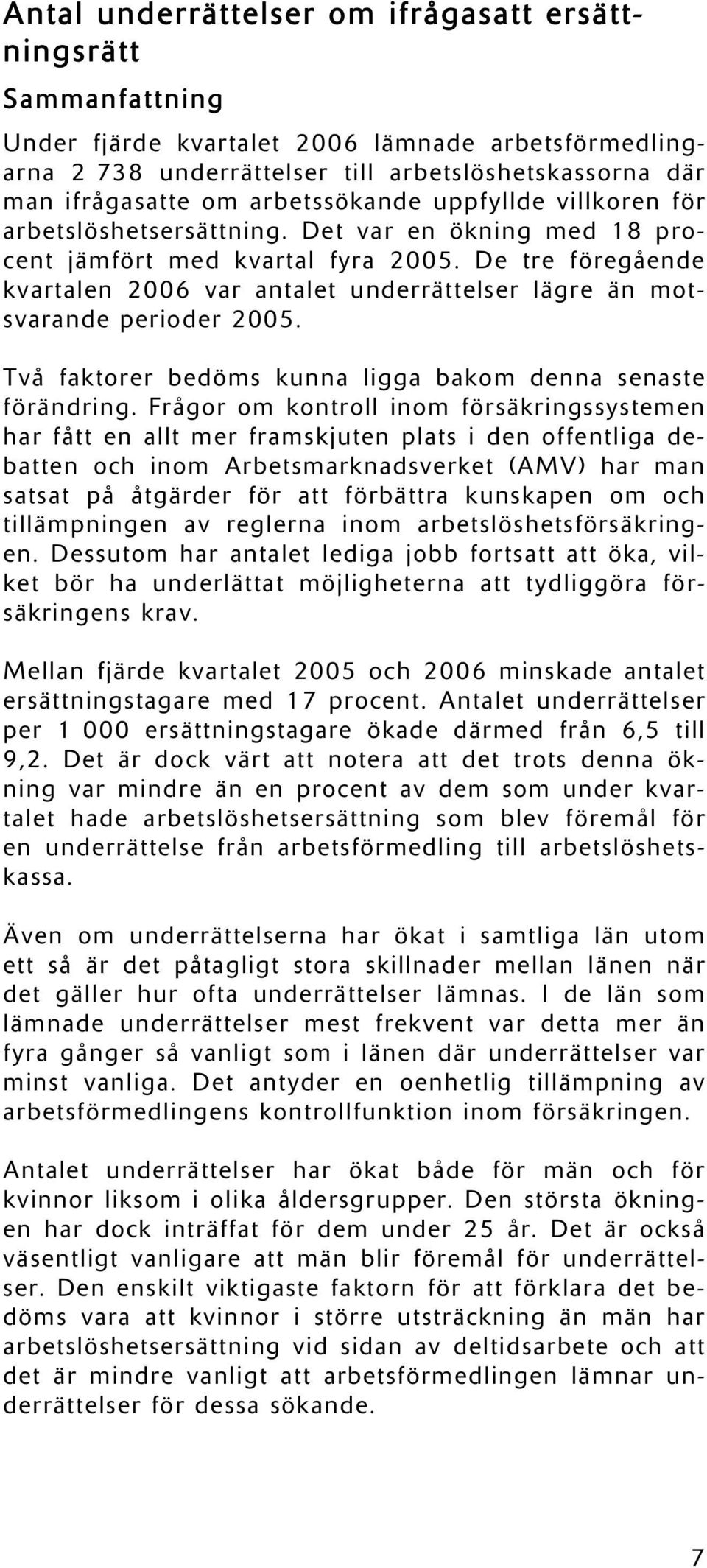 De tre föregående kvartalen 2006 var antalet underrättelser lägre än motsvarande perioder 2005. Två faktorer bedöms kunna ligga bakom denna senaste förändring.