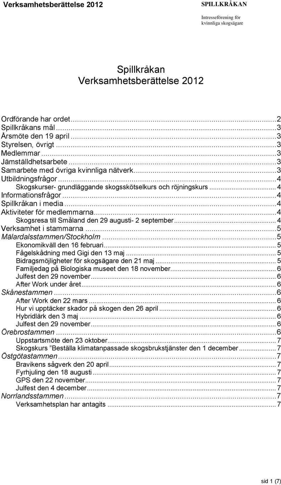 .. 4 Aktiviteter för medlemmarna... 4 Skogsresa till Småland den 29 augusti- 2 september... 4 Verksamhet i stammarna... 5 Mälardalsstammen/Stockholm... 5 Ekonomikväll den 16 februari.