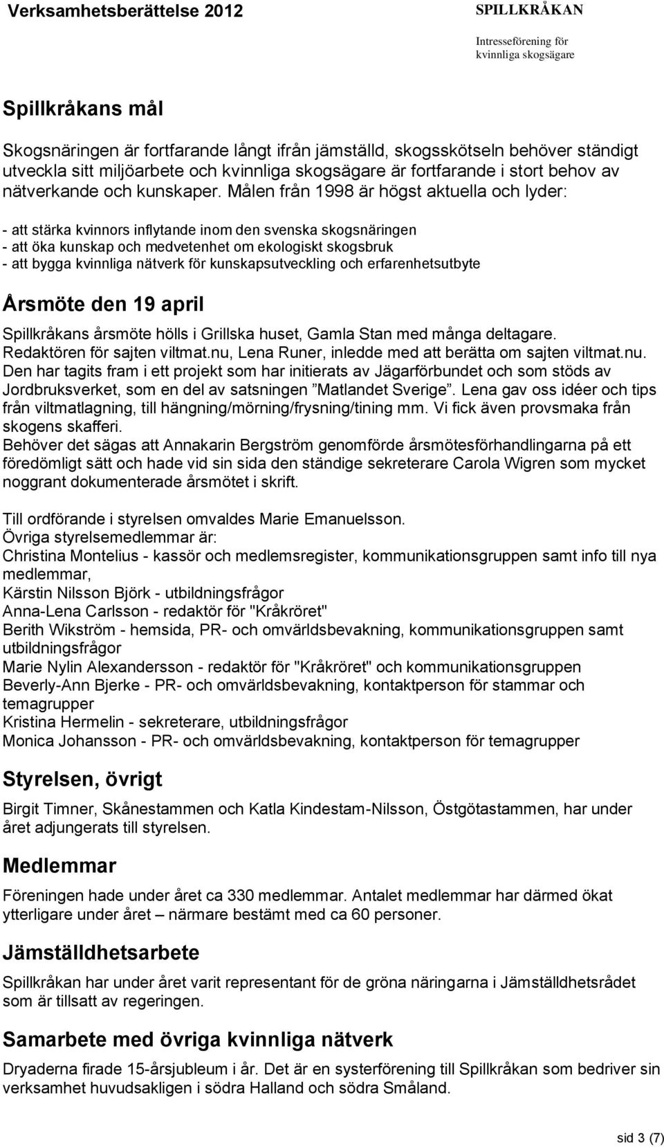 för kunskapsutveckling och erfarenhetsutbyte Årsmöte den 19 april Spillkråkans årsmöte hölls i Grillska huset, Gamla Stan med många deltagare. Redaktören för sajten viltmat.