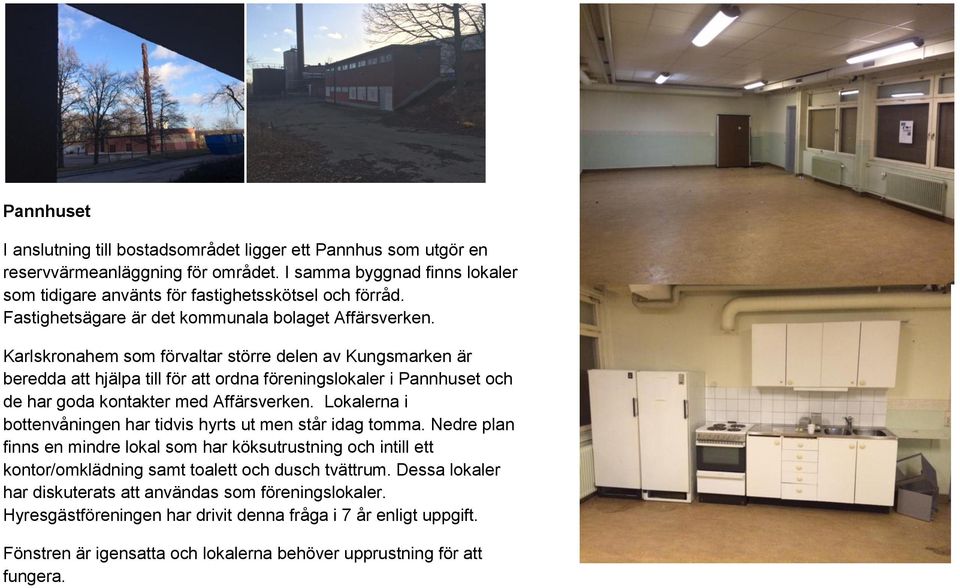 Karlskronahem som förvaltar större delen av Kungsmarken är beredda att hjälpa till för att ordna föreningslokaler i Pannhuset och de har goda kontakter med Affärsverken.