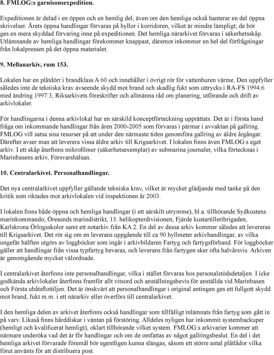 Utlämnande av hemliga handlingar förekommer knappast, däremot inkommer en hel del förfrågningar från lokalpressen på det öppna materialet. 9. Mellanarkiv, rum 153.