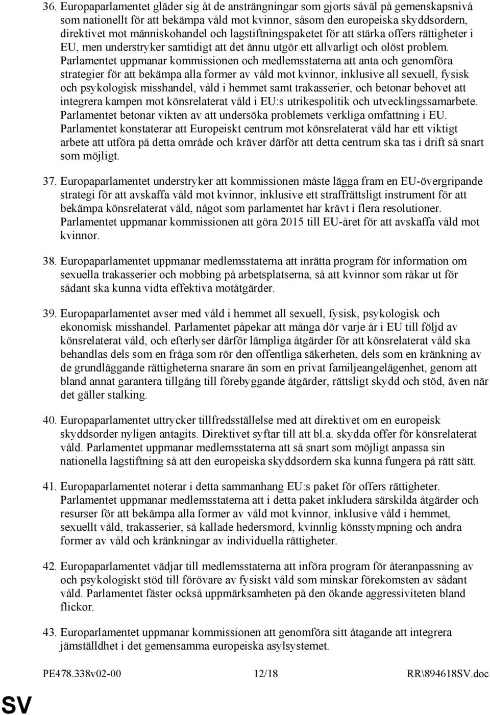 Parlamentet uppmanar kommissionen och medlemsstaterna att anta och genomföra strategier för att bekämpa alla former av våld mot kvinnor, inklusive all sexuell, fysisk och psykologisk misshandel, våld