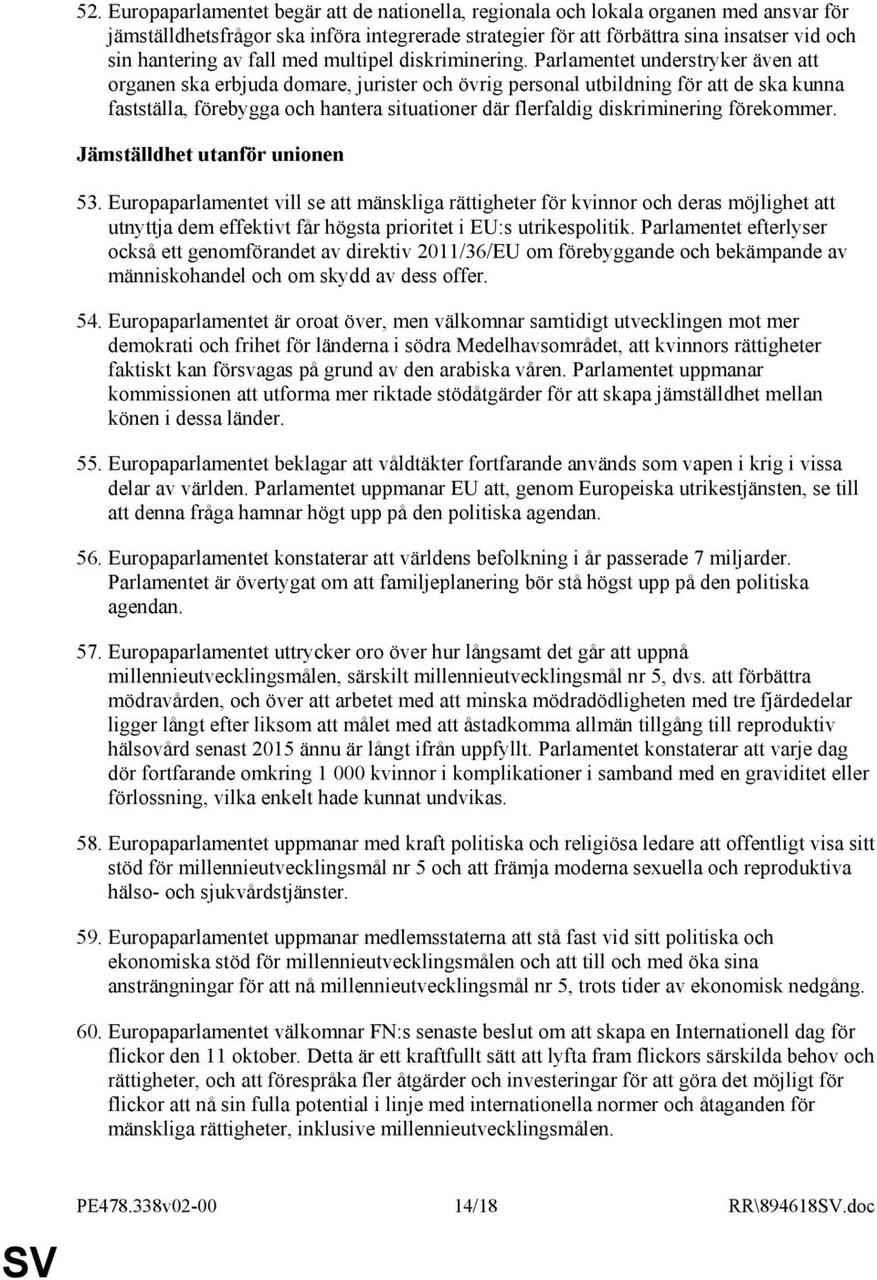 Parlamentet understryker även att organen ska erbjuda domare, jurister och övrig personal utbildning för att de ska kunna fastställa, förebygga och hantera situationer där flerfaldig diskriminering