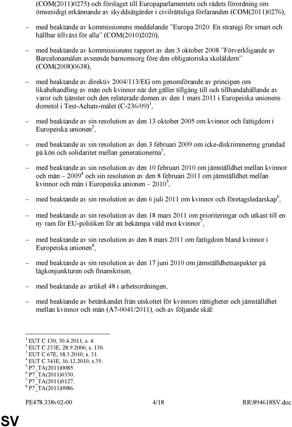 barnomsorg före den obligatoriska skolåldern (COM(2008)0638), med beaktande av direktiv 2004/113/EG om genomförande av principen om likabehandling av män och kvinnor när det gäller tillgång till och