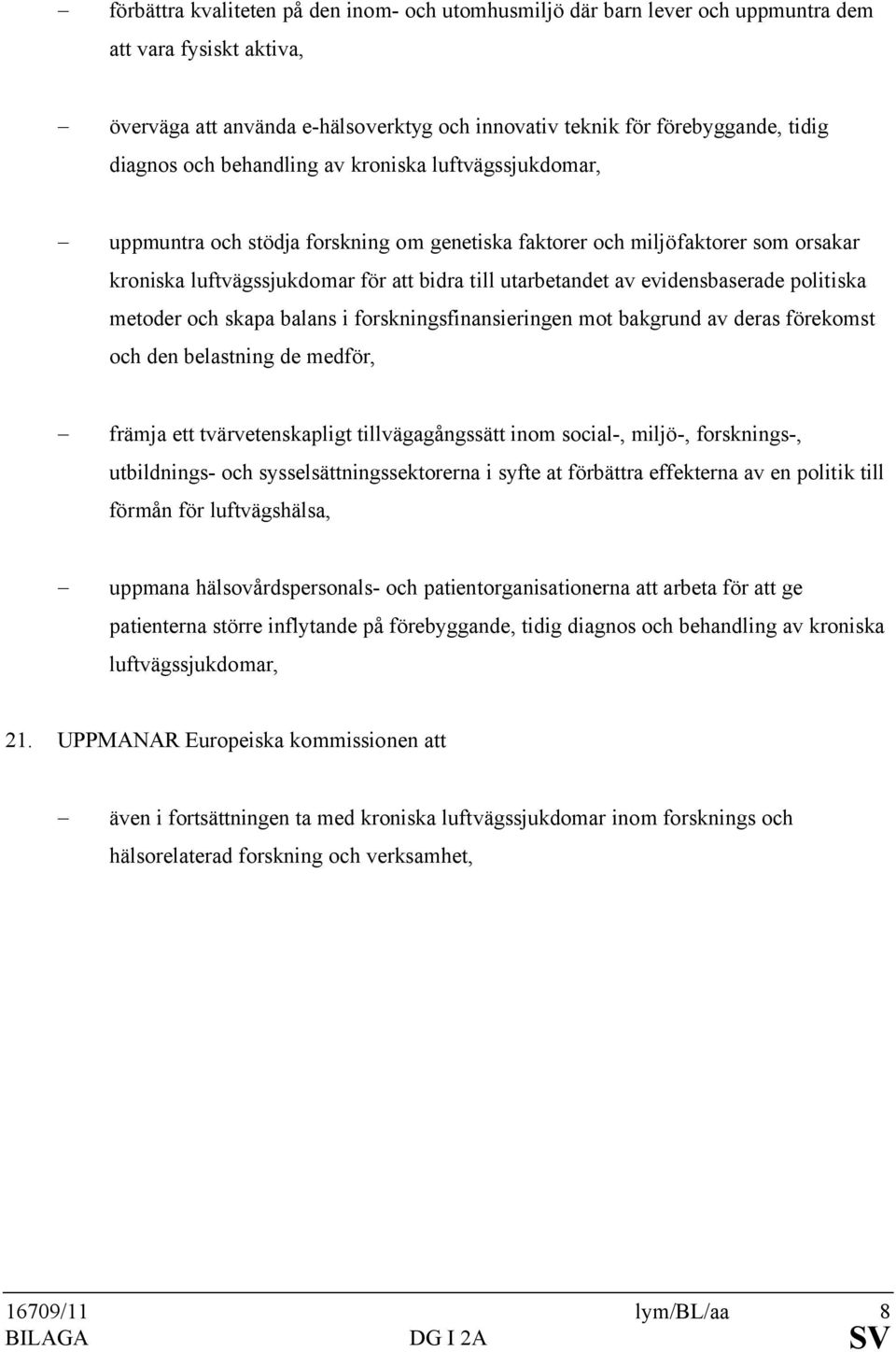 av evidensbaserade politiska metoder och skapa balans i forskningsfinansieringen mot bakgrund av deras förekomst och den belastning de medför, - främja ett tvärvetenskapligt tillvägagångssätt inom