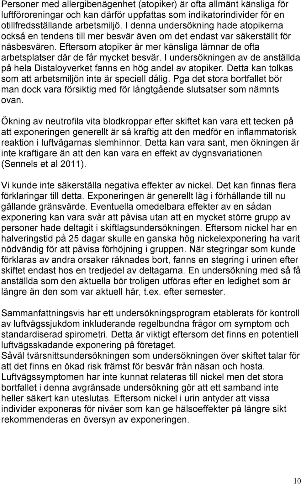 Eftersom atopiker är mer känsliga lämnar de ofta arbetsplatser där de får mycket besvär. I undersökningen av de anställda på hela Distaloyverket fanns en hög andel av atopiker.